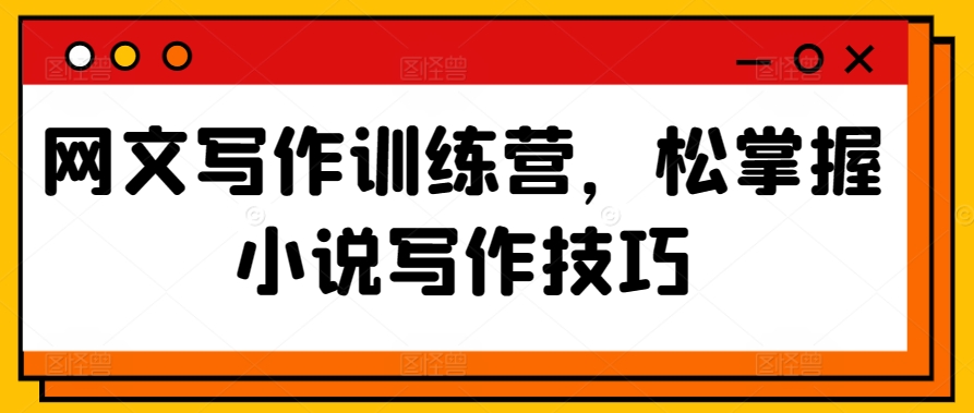 网文写作训练营，松掌握小说写作技巧-智赚网创