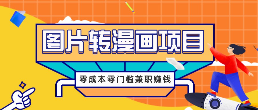 图片转漫画项目，零成本零门槛信息差赚钱，兼职操作月收益千元-智赚网创