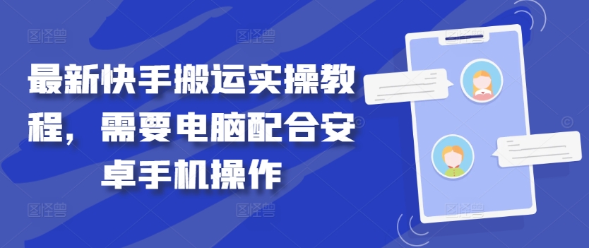 最新快手搬运实操教程，需要电脑配合安卓手机操作-智赚网创