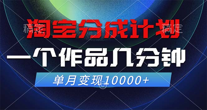 淘宝分成计划，一个作品几分钟， 单月变现10000+-智赚网创