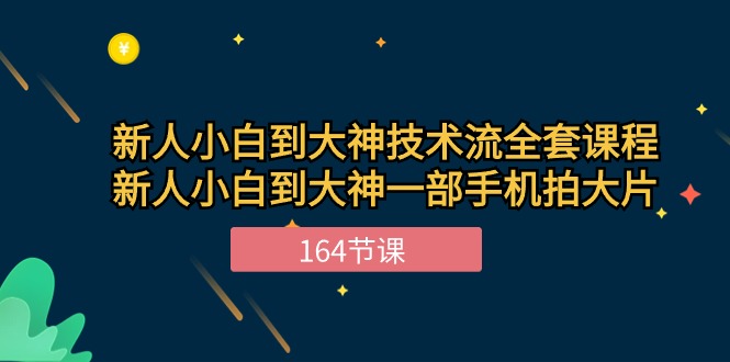 （10685期）新手小白到大神-技术流全套课程，新人小白到大神一部手机拍大片-164节课-智赚网创