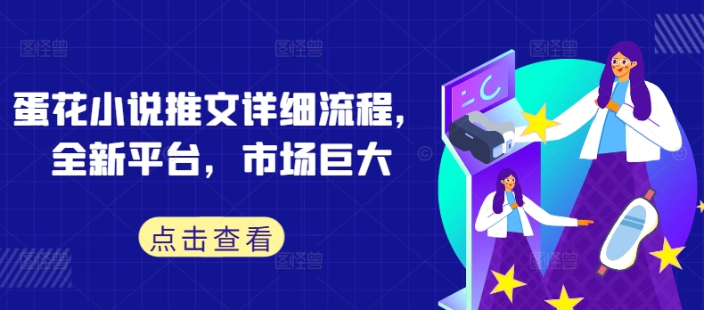 蛋花小说推文详细流程，全新平台，市场巨大-智赚网创