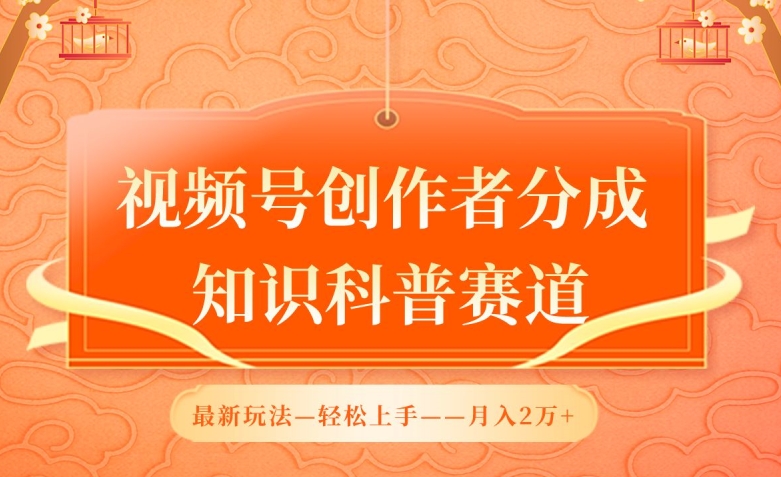 视频号创作者分成，知识科普赛道，最新玩法，利用AI软件，轻松月入2万-智赚网创