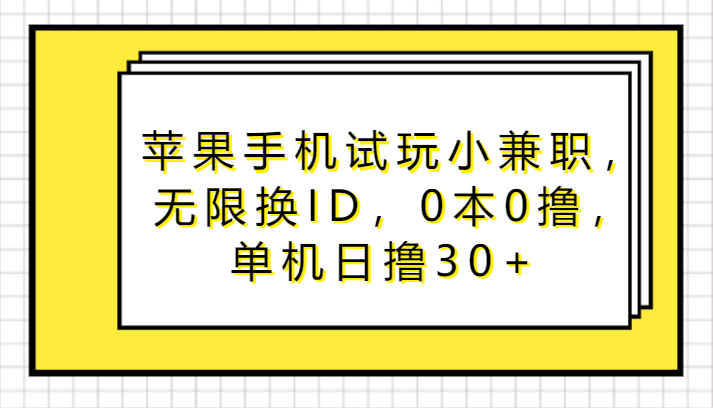 苹果手机试玩小兼职，无限换ID，0本0撸，单机日撸30+-智赚网创