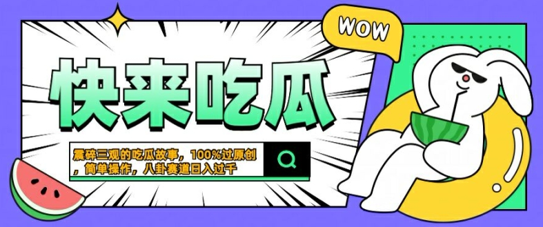 震碎三观的吃瓜故事，一键生成100%过原创，猎奇八卦赛道，简单操作日入几张【揭秘】-智赚网创