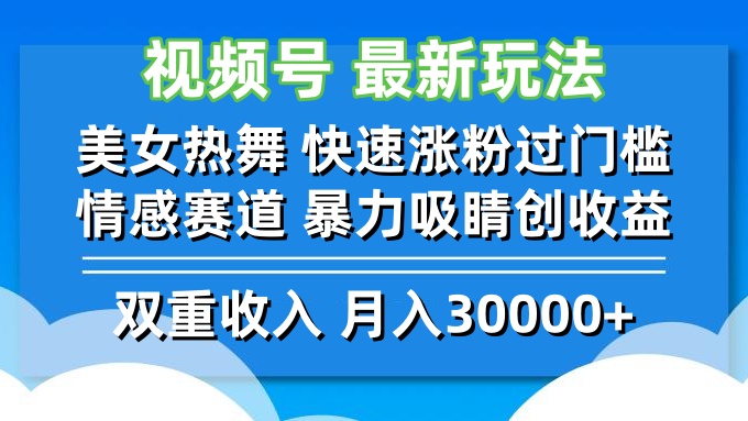 视频号最新玩法 美女热舞 快速涨粉过门槛 情感赛道  暴力吸睛创收益-智赚网创