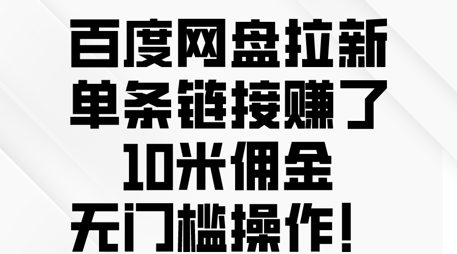（10304期）百度网盘拉新，单条链接赚了10米佣金，无门槛操作！-智赚网创