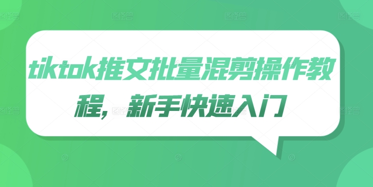 tiktok推文批量混剪操作教程，新手快速入门-智赚网创
