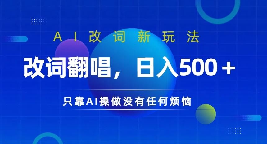 AI改词新玩法，改词翻唱，日入几张，只靠AI操做没有任何烦恼【揭秘】-智赚网创