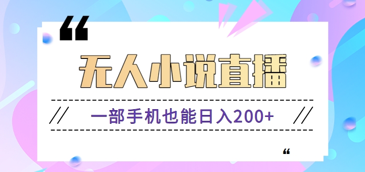 抖音无人小说直播玩法，新手也能利用一部手机轻松日入200+【视频教程】-智赚网创