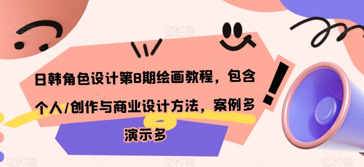 日韩角色设计第8期绘画教程，包含个人/创作与商业设计方法，案例多演示多-智赚网创