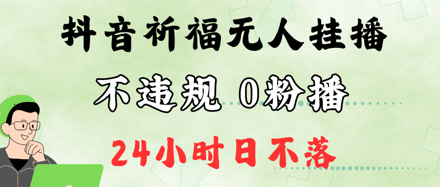 抖音最新祈福无人挂播，单日撸音浪收2万+0粉手机可开播，新手小白一看就会-智赚网创