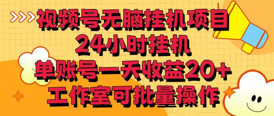视频号无脑挂机项目，24小时挂机，单账号一天收益20＋，工作室可批量操作-智赚网创