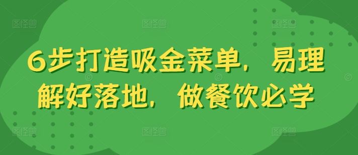 6步打造吸金菜单，易理解好落地，做餐饮必学-智赚网创