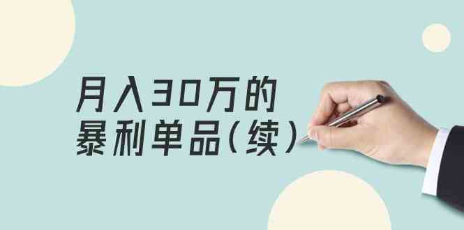 某公众号付费文章《月入30万的暴利单品(续)》客单价三四千，非常暴利-智赚网创