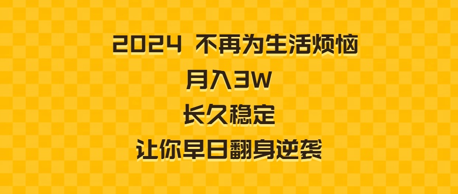 2024不再为生活烦恼 月入3W 长久稳定 让你早日翻身逆袭-智赚网创