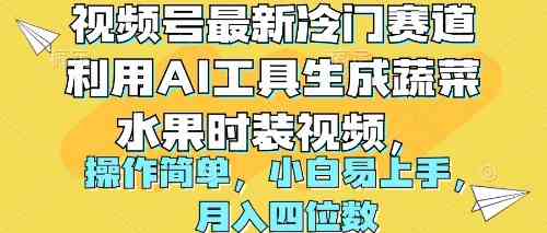 （10141期）视频号最新冷门赛道利用AI工具生成蔬菜水果时装视频 操作简单月入四位数-智赚网创