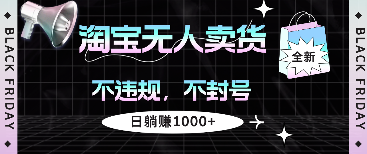 （12780期）淘宝无人卖货4，不违规不封号，简单无脑，日躺赚1000+-智赚网创