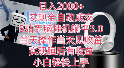 日入2000+，实现全自动成交，B站无脑挂机躺平3.0，当天操作当天见收益，实现睡后有收益-智赚网创