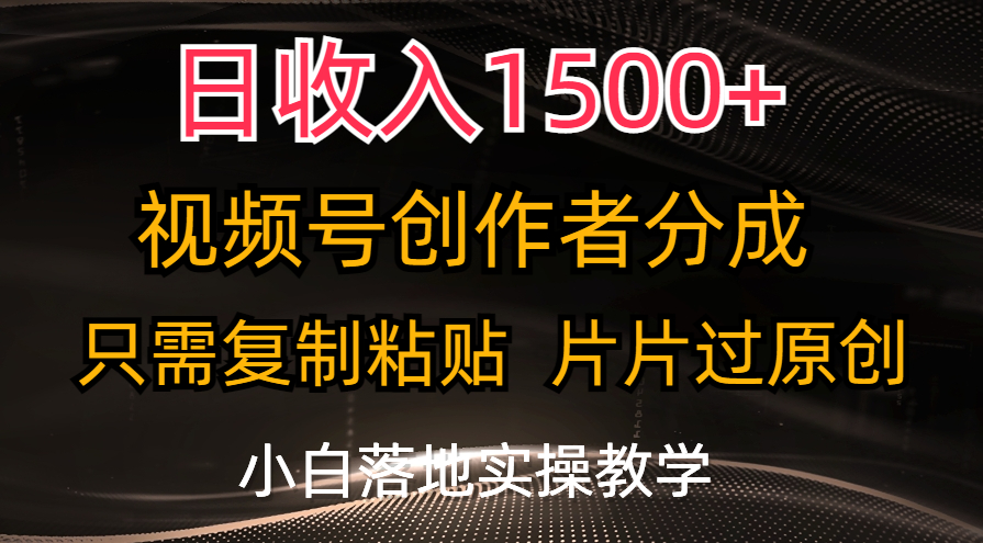 日收入1500+，视频号创作者分成，只需复制粘贴，片片过原创-智赚网创