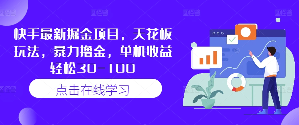 快手最新掘金项目，天花板玩法，暴力撸金，单机收益轻松30-100-智赚网创