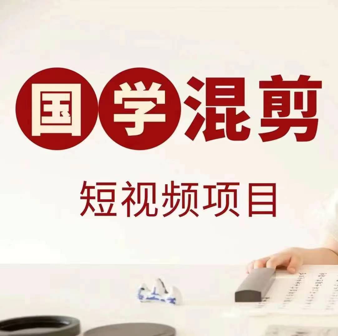 国学短视频混剪项目，快速涨粉、视频号分成、日入300+，抖音快手小红书-智赚网创
