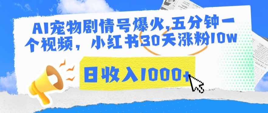AI宠物剧情号爆火，五分钟一个视频，小红书30天涨粉10w，日收入1000+-智赚网创