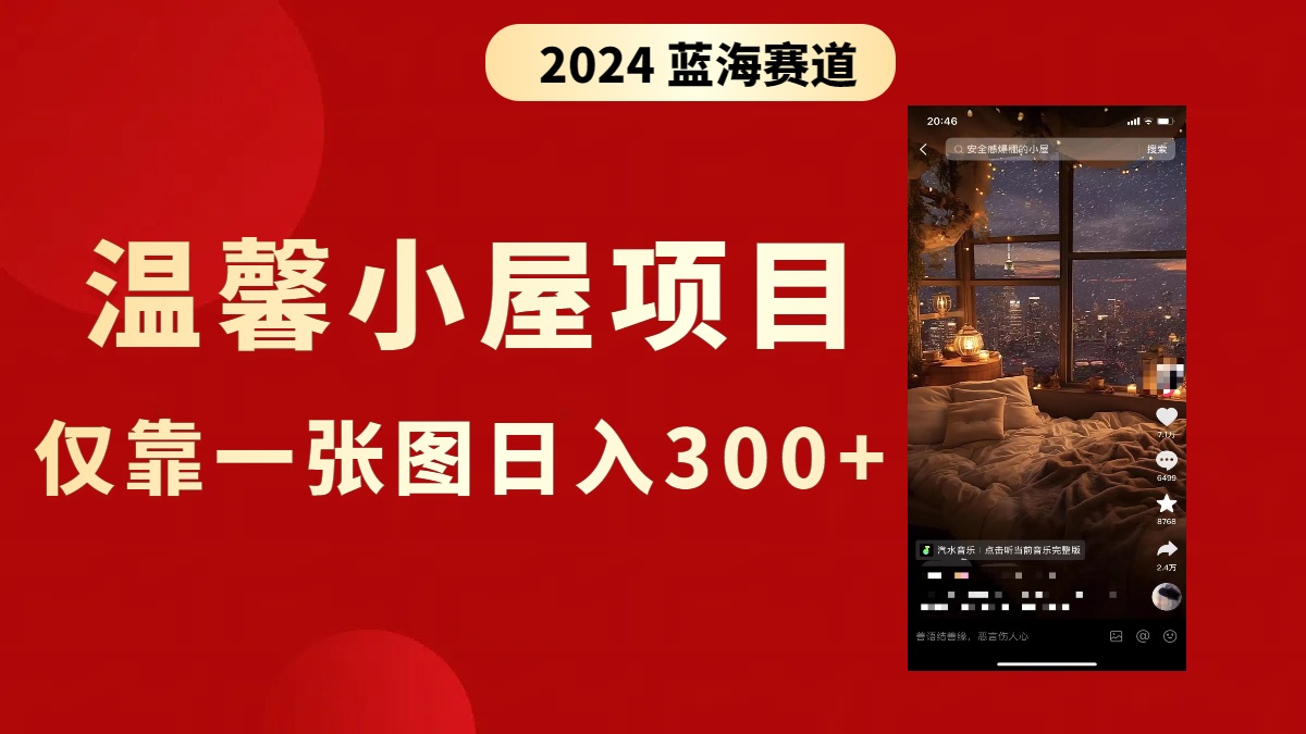 抖音爆火温馨小屋项目，仅靠一张图片日入300+，附保姆级教程-智赚网创