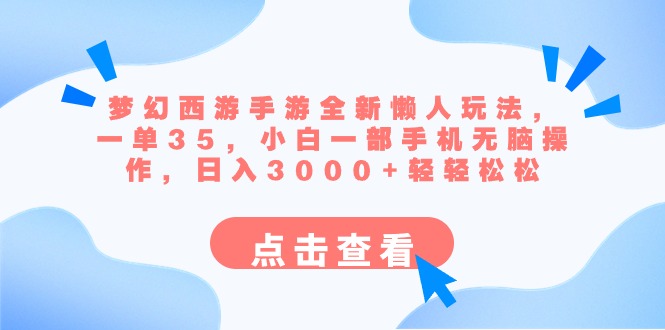 梦幻西游手游全新懒人玩法 一单35 小白一部手机无脑操作 日入3000+轻轻松松-智赚网创