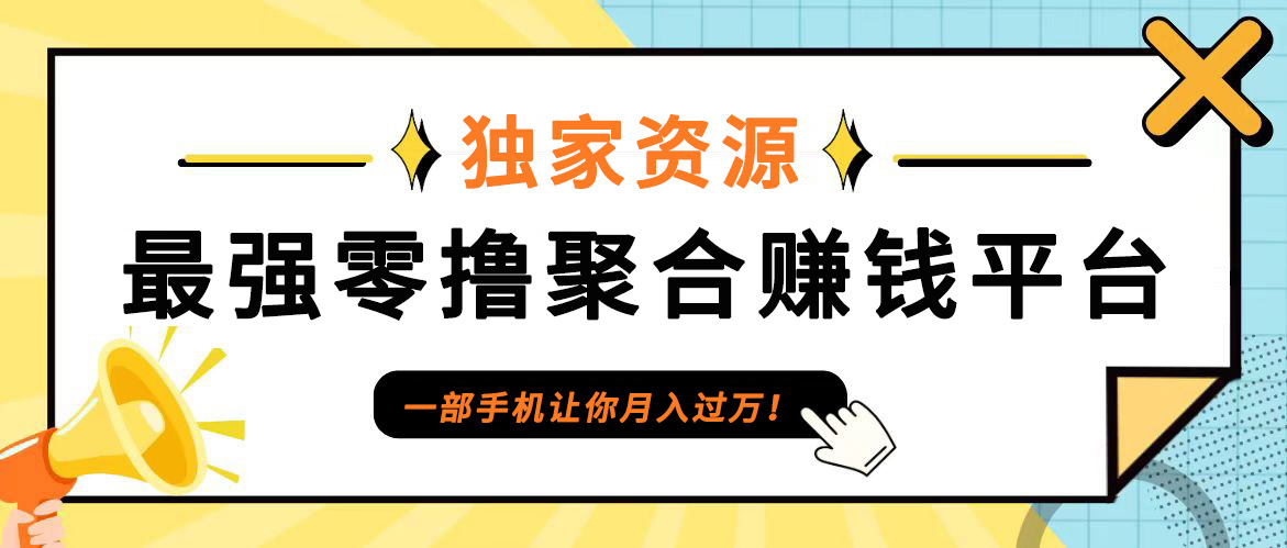 【首码】最强0撸聚合赚钱平台(独家资源),单日单机100+，代理对接，扶持置顶-智赚网创