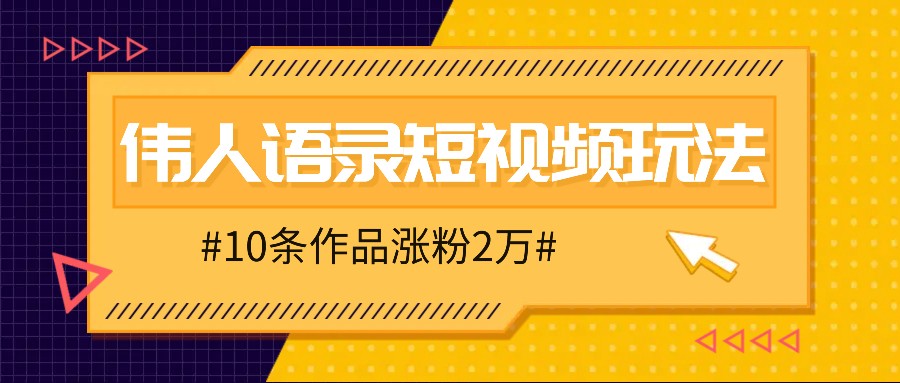 人人可做的伟人语录视频玩法，零成本零门槛，10条作品轻松涨粉2万-智赚网创