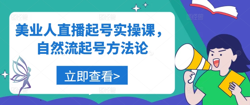 美业人直播起号实操课，自然流起号方法论-智赚网创