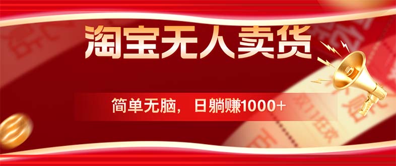 淘宝无人卖货最新玩法，简单无脑，日躺赚1000+，国庆节更暴利！-智赚网创